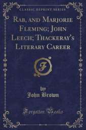 Rab, and Marjorie Fleming; John Leech; Thackeray's Literary Career (Classic Reprint)
