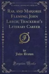 Rab, and Marjorie Fleming; John Leech; Thackeray's Literary Career (Classic Reprint)
