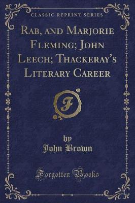 Rab, and Marjorie Fleming; John Leech; Thackeray's Literary Career (Classic Reprint)