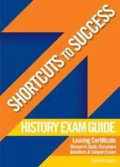 Shortcuts to Success: History Exam Guide for Leaving Certificate: The Research Study, Document Questions and Sample Essays