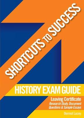 Shortcuts to Success: History Exam Guide for Leaving Certificate: The Research Study, Document Questions and Sample Essays