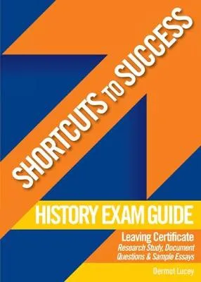 Shortcuts to Success: History Exam Guide for Leaving Certificate: The Research Study, Document Questions and Sample Essays