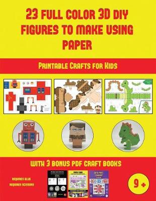 Printable Crafts for Kids (23 Full Color 3D Figures to Make Using Paper): A great DIY paper craft gift for kids that offers hours of fun