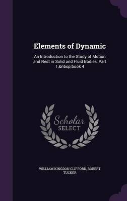 Elements of Dynamic: An Introduction to the Study of Motion and Rest in Solid and Fluid Bodies, Part 1, Book 4