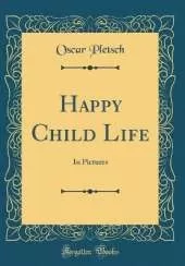 Happy Child Life: In Pictures (Classic Reprint)