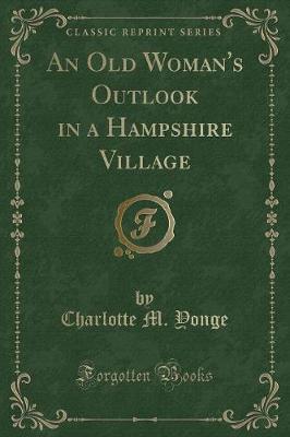 An Old Woman's Outlook in a Hampshire Village (Classic Reprint)