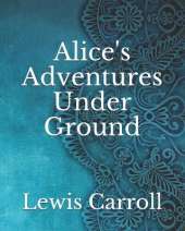 Alice's Adventures Under Ground