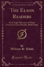The Elson Readers: Book Eight (Revision of Elson Grammar School Reader, Book Four) (Classic Reprint)