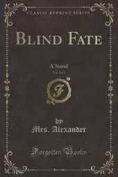 Blind Fate, Vol. 2 of 3: A Novel (Classic Reprint)