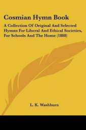 Cosmian Hymn Book: A Collection Of Original And Selected Hymns For Liberal And Ethical Societies, For Schools And The Home (1888)