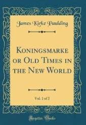 Koningsmarke or Old Times in the New World, Vol. 1 of 2 (Classic Reprint)