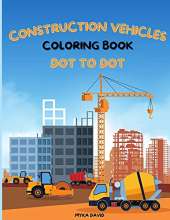Construction Vehicles Coloring Book Dot To Dot: Impressive Coloring Book for Kids with Construction Vehicles - Coloring Pages with Excavators, Cement Trucks, Dump trucks and More for Kids Ages 4-8, 8-12-Super Fun Designs