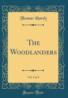 The Woodlanders, Vol. 2 of 3 (Classic Reprint)