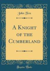A Knight of the Cumberland (Classic Reprint)