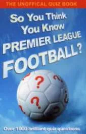 So You Think You Know Premier League Football