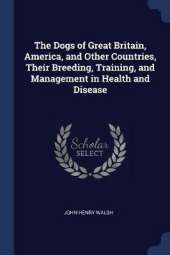 The Dogs of Great Britain, America, and Other Countries, Their Breeding, Training, and Management in Health and Disease