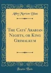 The Cats' Arabian Nights, or King Grimalkum (Classic Reprint)