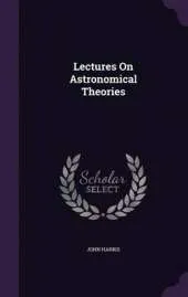 Lectures on Astronomical Theories