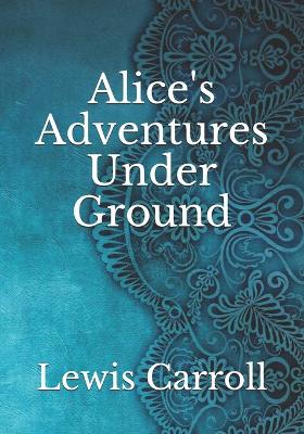Alice's Adventures Under Ground