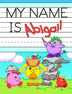 My Name is Abigail: Personalized Primary Tracing Workbook for Kids Learning How to Write Their Name, Practice Paper with 1 Ruling Designed for Children in Preschool and Kindergarten