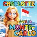 Charlotte Goes to Monte-Carlo Educational Kids' Travel Book About Monaco, Princess Grace & Monte-Carlo (Ages 4-10): Children's Picture Book Beautifully Illustrated 3D Disney-style Bedtime Story Filled With Fun Facts About Monaco. Mother-Daughter Story.