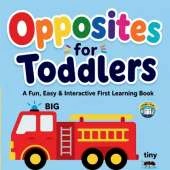 Opposites for Toddlers: A Fun, Easy & Interactive Learning Book to Teach Opposites with Bright Pictures and Simple Questions for Toddlers Ages 2-5