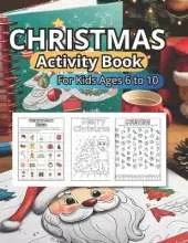 Christmas Activity Book for Kids: Ages 6 to 10: Immerse yourself in the holiday spirit with 151 pages of festive illustrations and activities. Crafted for children aged 6 to 10.