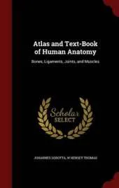 Atlas and Text-Book of Human Anatomy: Bones, Ligaments, Joints, and Muscles