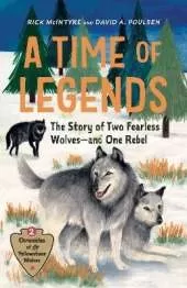 A Time of Legends: The Story of Two Fearless Wolves-and One Rebel