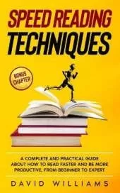 Speed Reading Techniques: A Complete and Practical Guide About How to Read Faster and Be More Productive, From Beginner to Expert