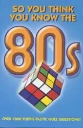 So You Think You Know the 80s?