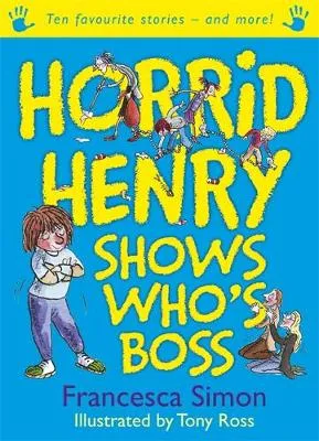 Horrid Henry Shows Who's Boss: Ten Favourite Stories - and more!