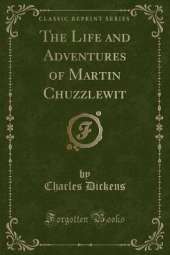 The Life and Adventures of Martin Chuzzlewit (Classic Reprint)