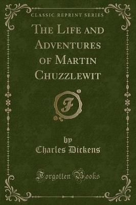 The Life and Adventures of Martin Chuzzlewit (Classic Reprint)