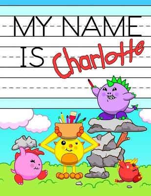 My Name is Charlotte: Personalized Primary Tracing Workbook for Kids Learning How to Write Their Name, Practice Paper with 1 Ruling Designed for Children in Preschool and Kindergarten