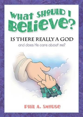 What Should I Believe?: Is There Really a God and Does He Care about Me?