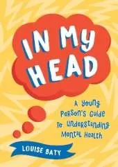 In My Head: A Young Person’s Guide to Understanding Mental Health