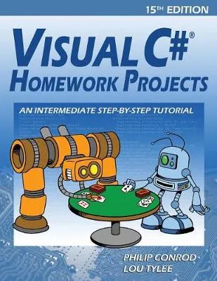 Visual C# Homework Projects: An Intermediate Step-By-Step Tutorial