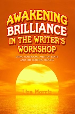 Awakening Brilliance in the Writer's Workshop: Using Notebooks, Mentor Texts, and the Writing Process