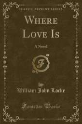 Where Love Is: A Novel (Classic Reprint)