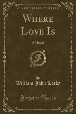 Where Love Is: A Novel (Classic Reprint)