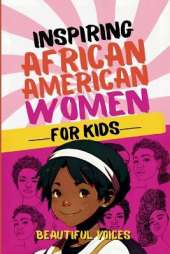 Inspiring Biographies of African American Women for Kids