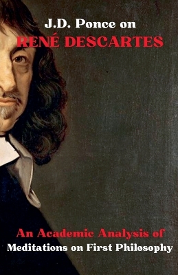 J.D. Ponce on René Descartes: An Academic Analysis of Meditations on First Philosophy