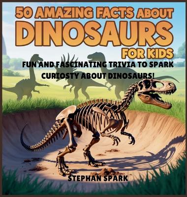 50 Amazing Facts About Dinosaurs for Kids: Fun and Fascinating Trivia to Spark Curiosity About Dinosaurs!