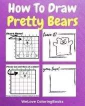 How To Draw Pretty Bears: A Step by Step Drawing and Activity Book for Kids to Learn to Draw Pretty Bears