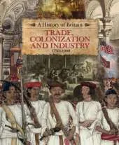 A History of Britain: Trade, Colonization and Industry 1750-1900