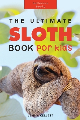 Sloths The Ultimate Sloth Book for Kids: Sloth Facts, 100+ Photos, Two-Toed & Three-Toed Sloths, Rainforest Life & Conservation Quiz