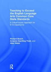 Teaching to Exceed the English Language Arts Common Core State Standards: A Critical Inquiry Approach for 6-12 Classrooms