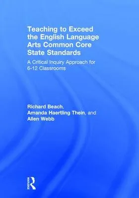 Teaching to Exceed the English Language Arts Common Core State Standards: A Critical Inquiry Approach for 6-12 Classrooms