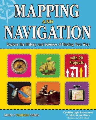 Mapping and Navigation: Explore the History and Science of Finding Your Way with 20 Projects